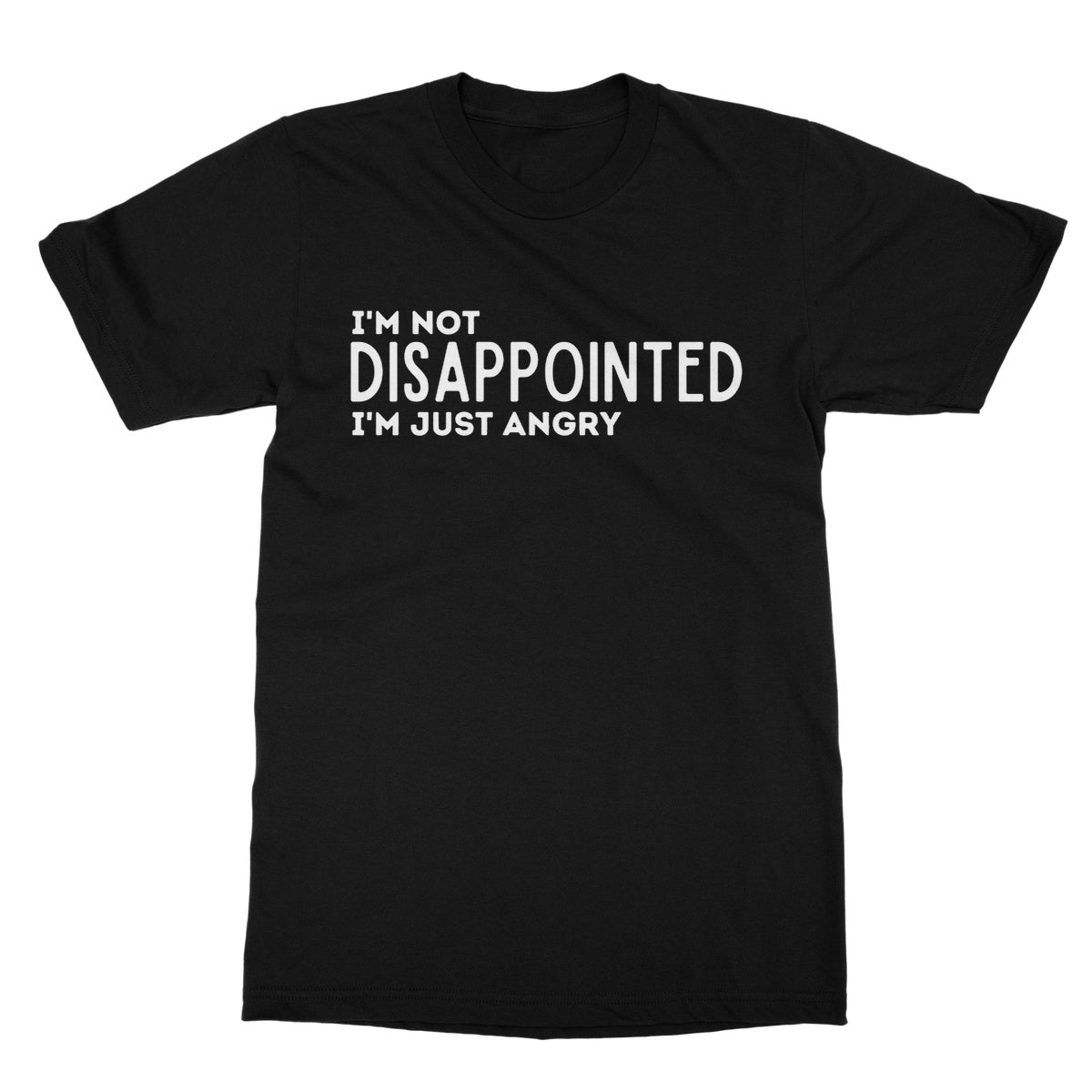 I'm Not Disappointed I'm Just Angry T-Shirt - Black - Funny T-Shirt