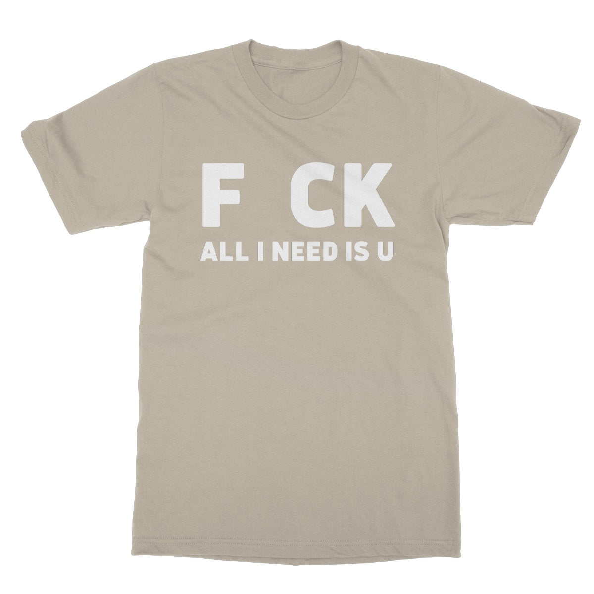 All I Need Is U T-Shirt - Sand - Funny T-Shirt