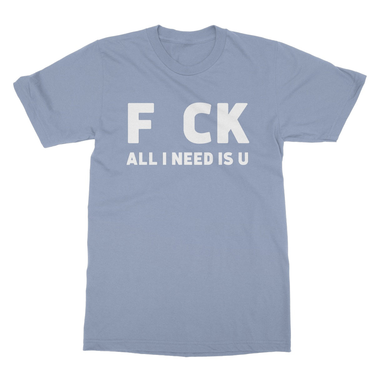 All I Need Is U T-Shirt - Light Blue - Funny T-Shirt