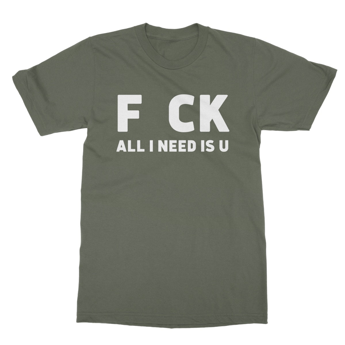 All I Need Is U T-Shirt - Military Green - Funny T-Shirt