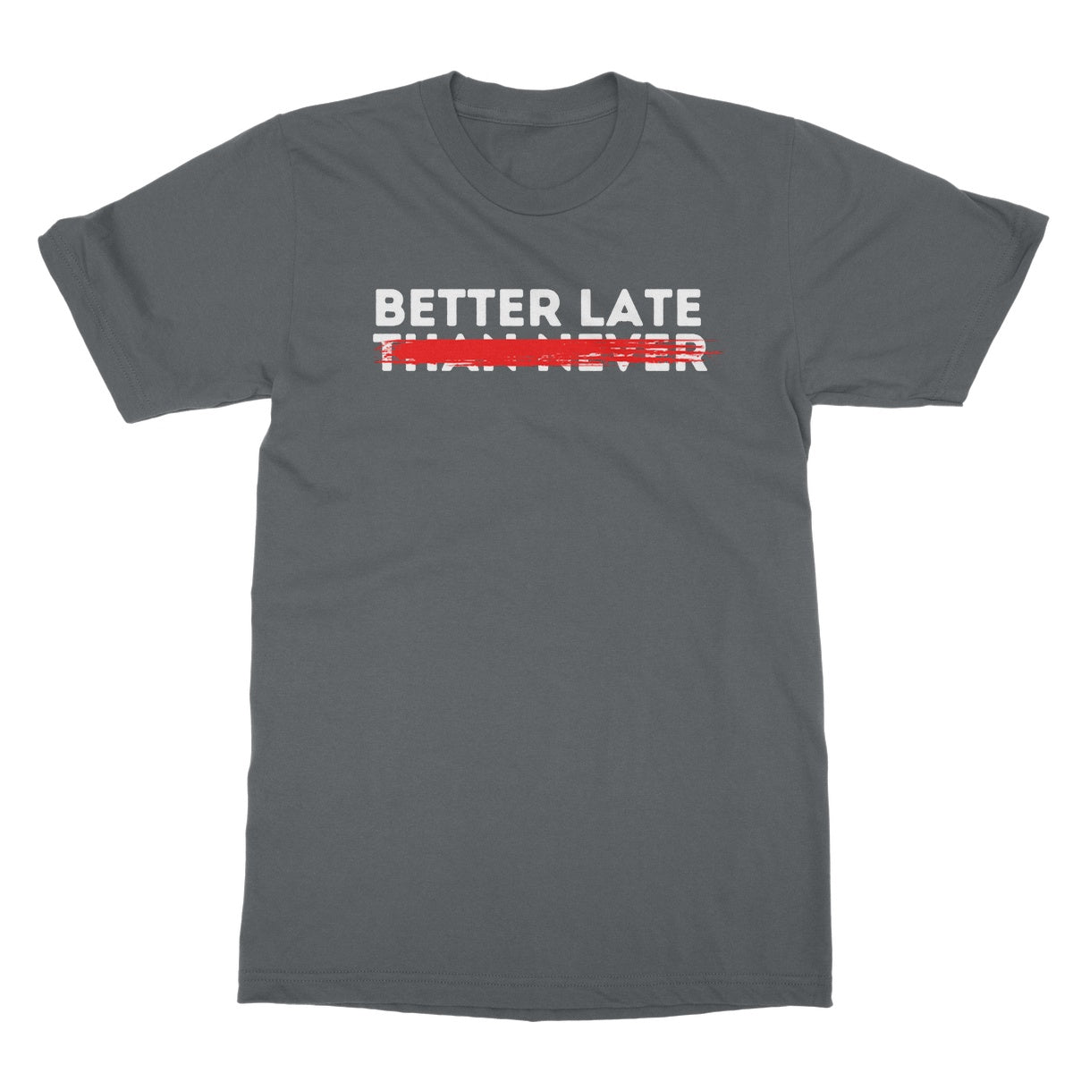 Better Late T-Shirt - Charcoal - Funny T-Shirt