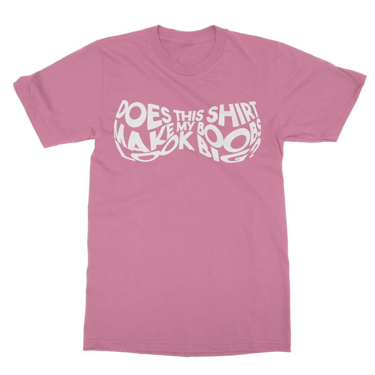 Does This Shirt Make My Boobs Look Big? T-Shirt - Azalea - Funny T-Shirt