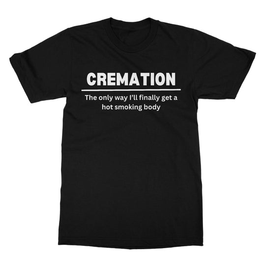Cremation - The Only Way I'll Get A Hot Smoking Body T-Shirt - Black - Funny T-Shirt
