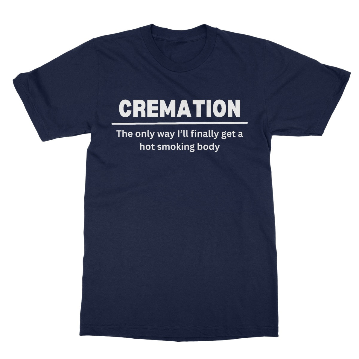 Cremation - The Only Way I'll Get A Hot Smoking Body T-Shirt - Navy - Funny T-Shirt