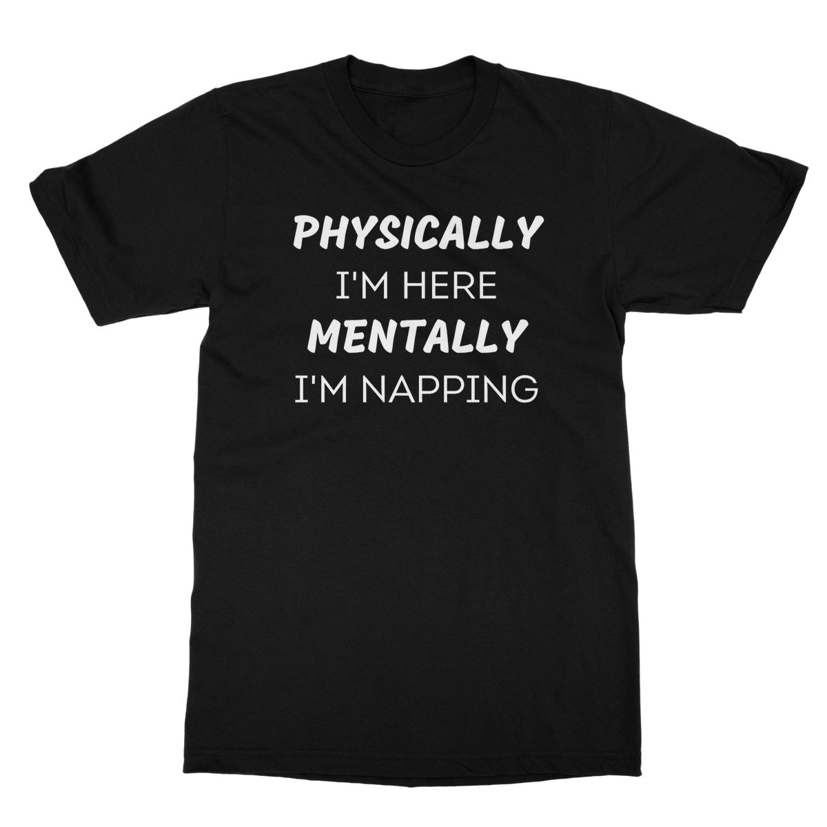 Physically I'm Here, Mentally I'm Napping T-Shirt - Black - Funny T-Shirt