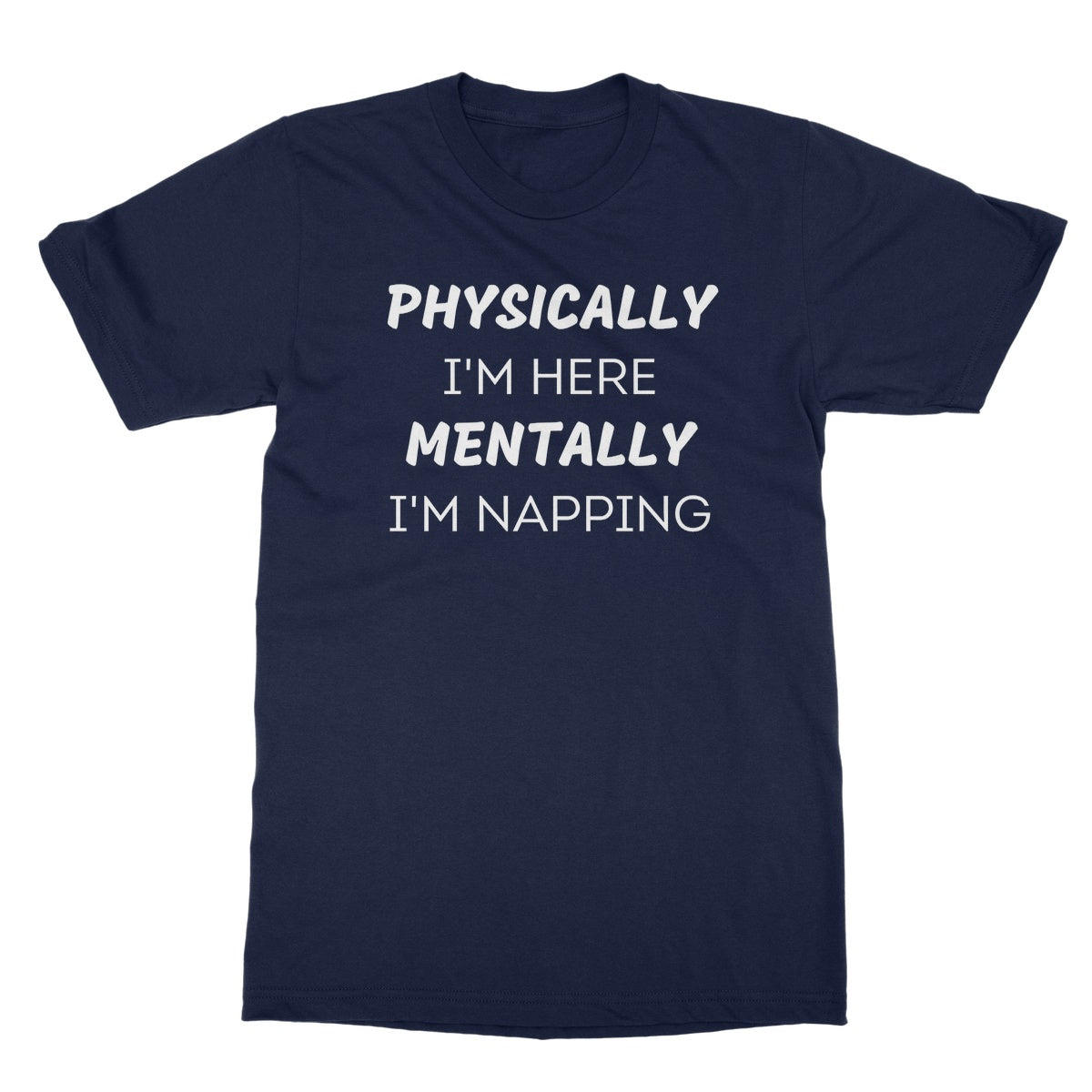 Physically I'm Here, Mentally I'm Napping T-Shirt - Navy - Funny T-Shirt