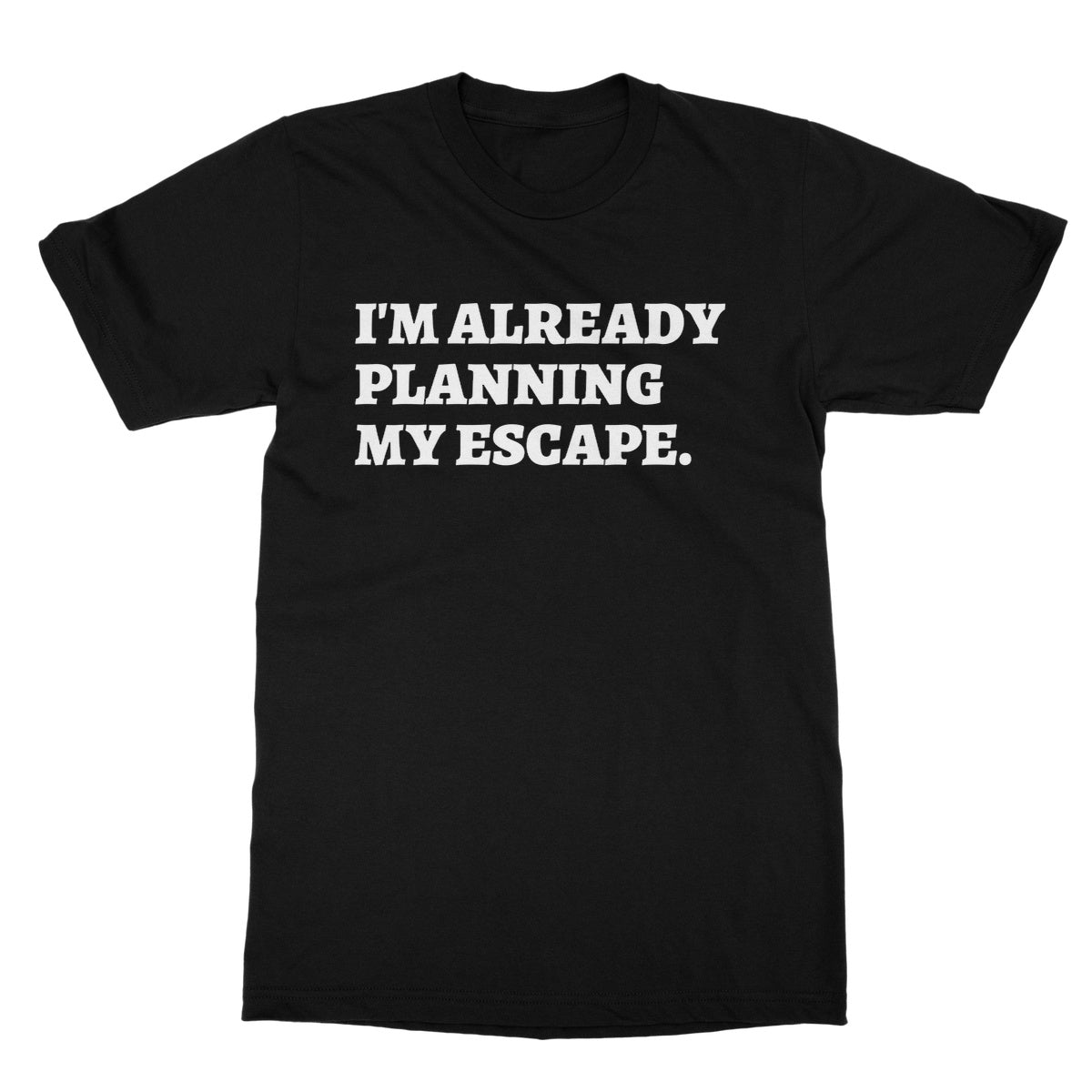 I'm Already Planning My Escape T-Shirt - Black - Funny T-Shirt
