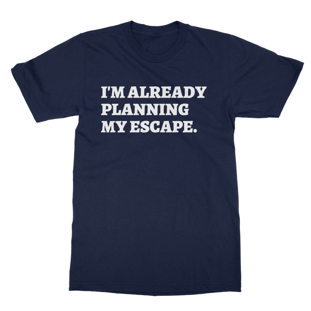 I'm Already Planning My Escape T-Shirt - Navy - Funny T-Shirt