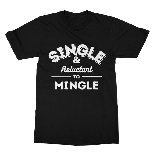 Single & Reluctant To Mingle T-Shirt - Black - Funny T-Shirt