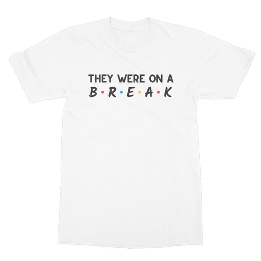 They Were On A Break T-Shirt - White - Funny T-Shirt
