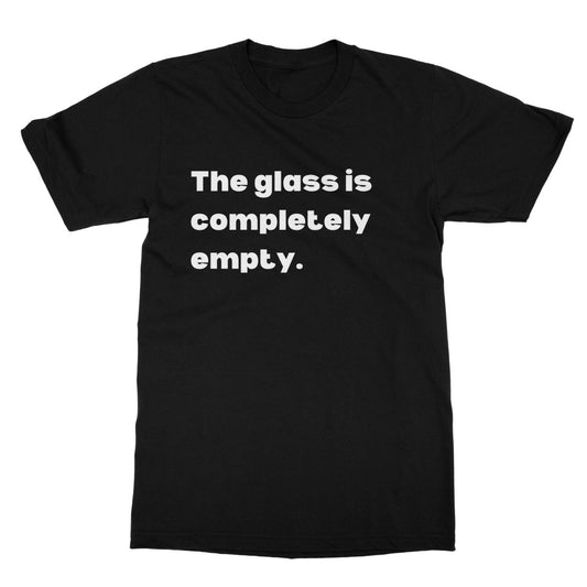 The Glass Is Completely Empty T-Shirt - Black - Funny T-Shirt