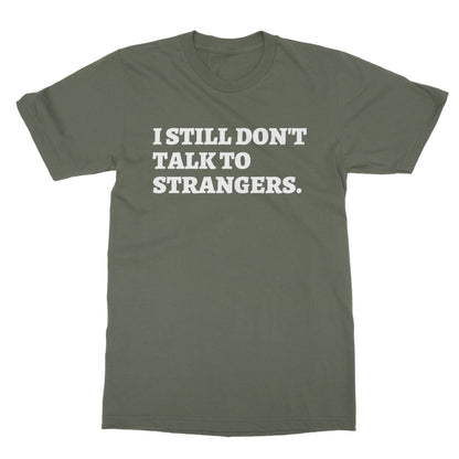 I Still Don't Talk To Strangers T-Shirt - Military Green - Funny T-Shirt