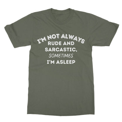 I'm Not Always Rude & Sarcastic T-Shirt - Military Green - Funny T-Shirt