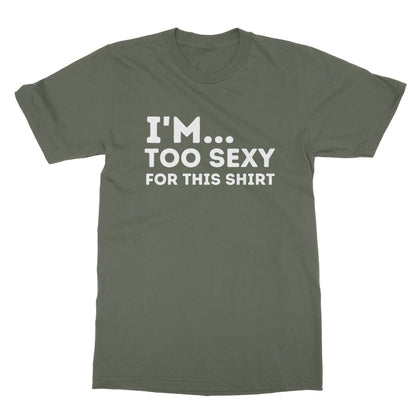 I'm Too Sexy For This Shirt T-Shirt - Military Green - Funny T-Shirt