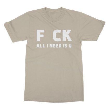 All I Need Is U T-Shirt - Sand - Funny T-Shirt