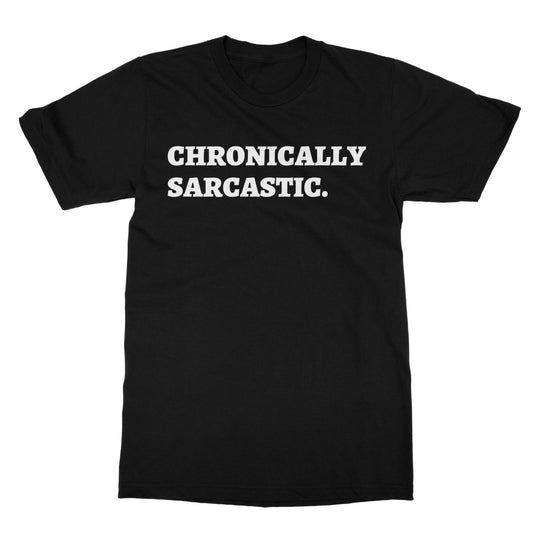 Chronically Sarcastic T-Shirt - Black - Funny T-Shirt