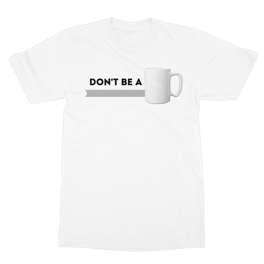 Don't Be A Mug T-Shirt - White - Funny T-Shirt