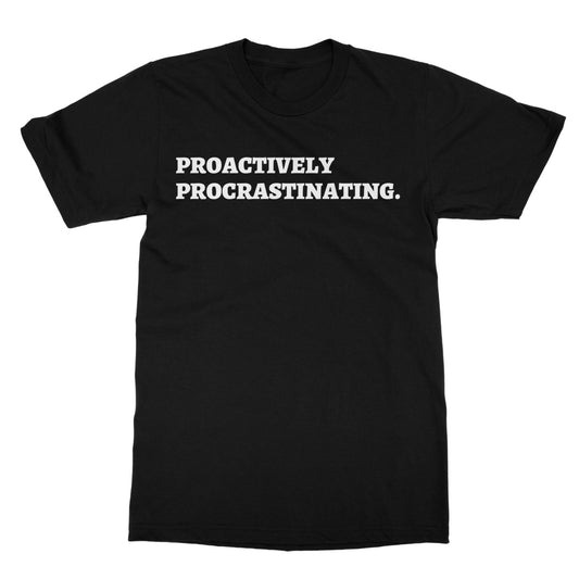 Proactively Procrastinating T-Shirt - Black - Funny T-Shirt