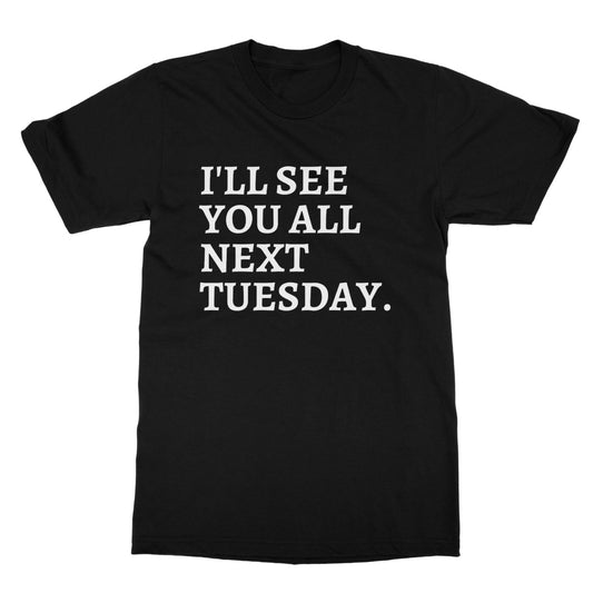 see you all next tuesday t shirt black